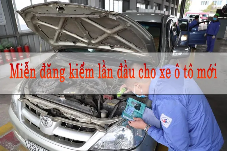 Miễn đăng kiểm, kiểm định lần đầu cho xe ô tô mới mua, chưa qua sử dụng Kể từ ngày 22/3/2023